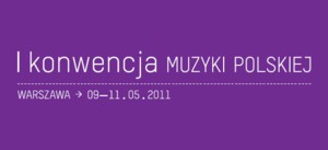 I Konwencja Muzyki Polskiej - Warszawa, 9-11 maja 2011
